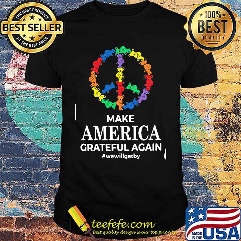 Make America Grateful Again We Will Get By Dancing Bear Shirt Make America Grateful Again We Will Get By Dancing Bear Shirt
