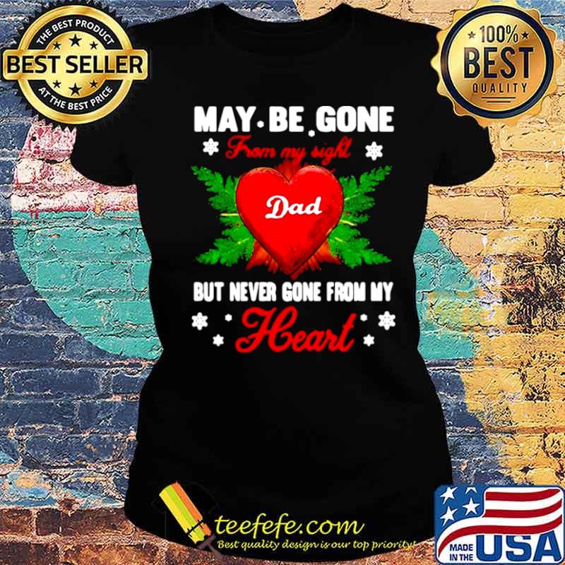May Be Gone From My Sight Dad But Never Gone From My Heart s Ladies tee May Be Gone From My Sight Dad But Never Gone From My Heart s Ladies tee