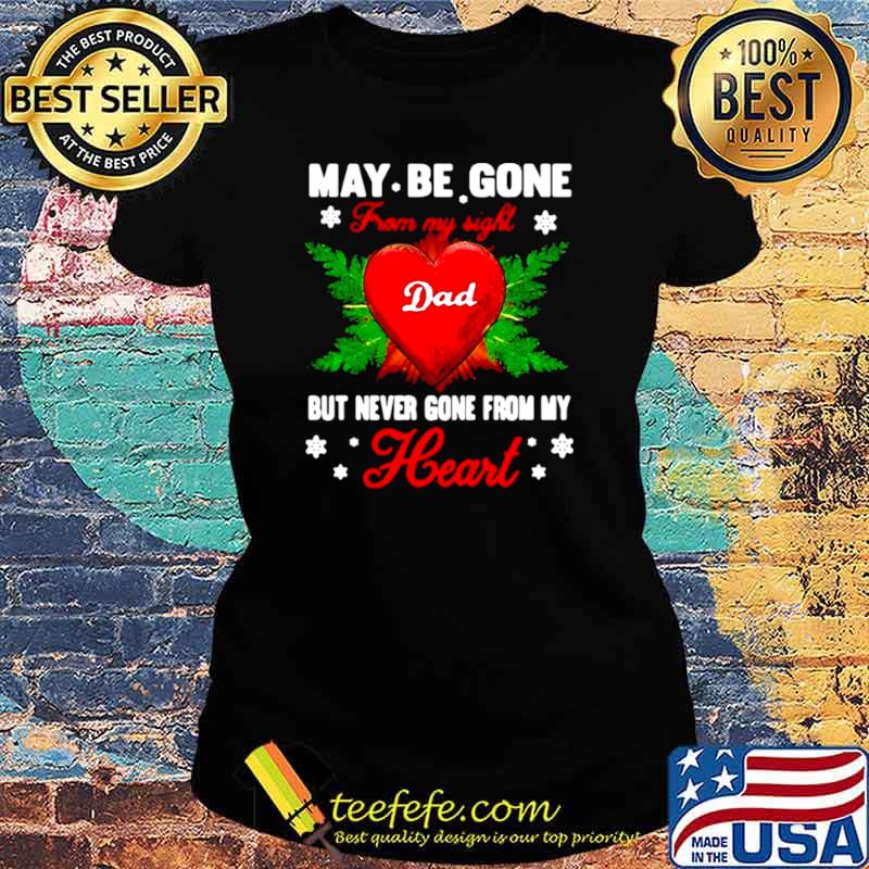 May Be Gone From My Sight Dad But Never Gone From My Heart Ladies tee May Be Gone From My Sight Dad But Never Gone From My Heart Ladies tee
