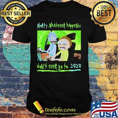 Morty What Ever Happens Don’t Ever Go To 2020 Shirt