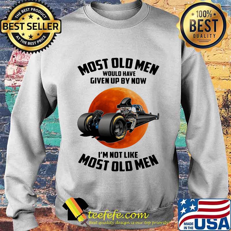 Most Old Men Would Have Given Up By Now I’m Not Like Most Old Men Moon Blood Shirt Sweater Most Old Men Would Have Given Up By Now I’m Not Like Most Old Men Moon Blood Shirt Sweater