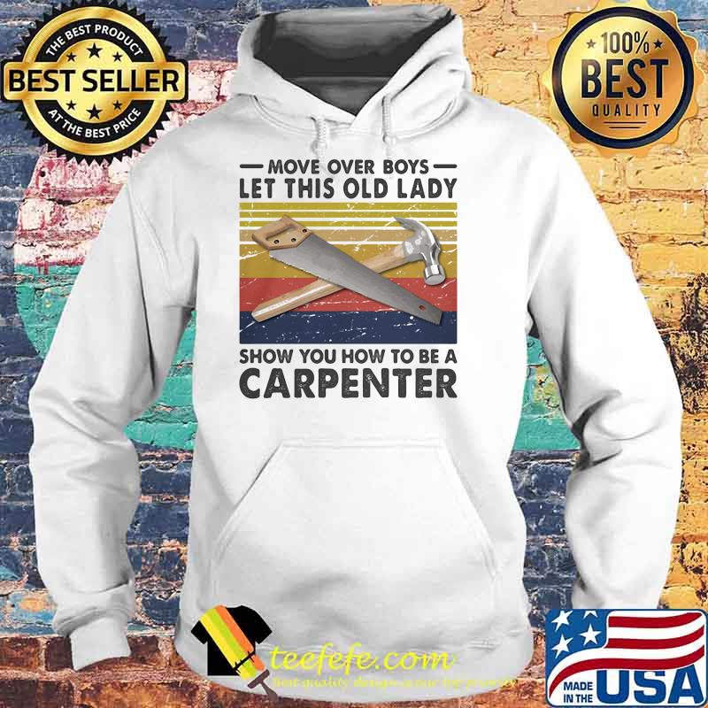 Move over Boys Let This Old Lady Show You How To Be A Carpenter Vintage Shirt Hoodie Move over Boys Let This Old Lady Show You How To Be A Carpenter Vintage Shirt Hoodie