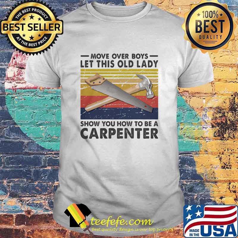 Move over Boys Let This Old Lady Show You How To Be A Carpenter Vintage Shirt Move over Boys Let This Old Lady Show You How To Be A Carpenter Vintage Shirt