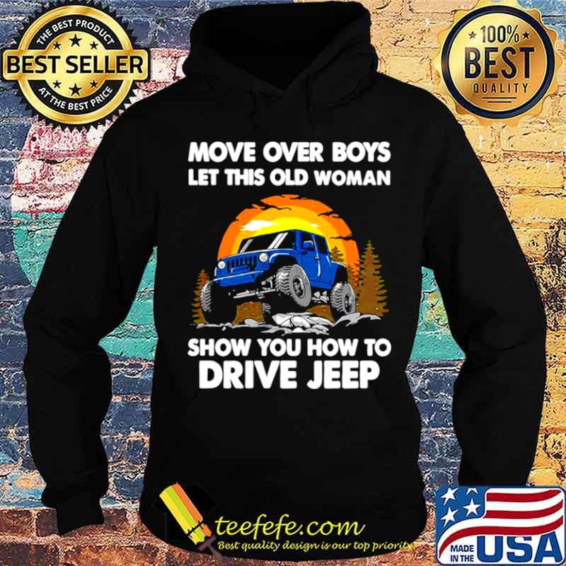 Move Over Boys Let This Old Woman Show You How To Drive Jeep s Hoodie Move Over Boys Let This Old Woman Show You How To Drive Jeep s Hoodie