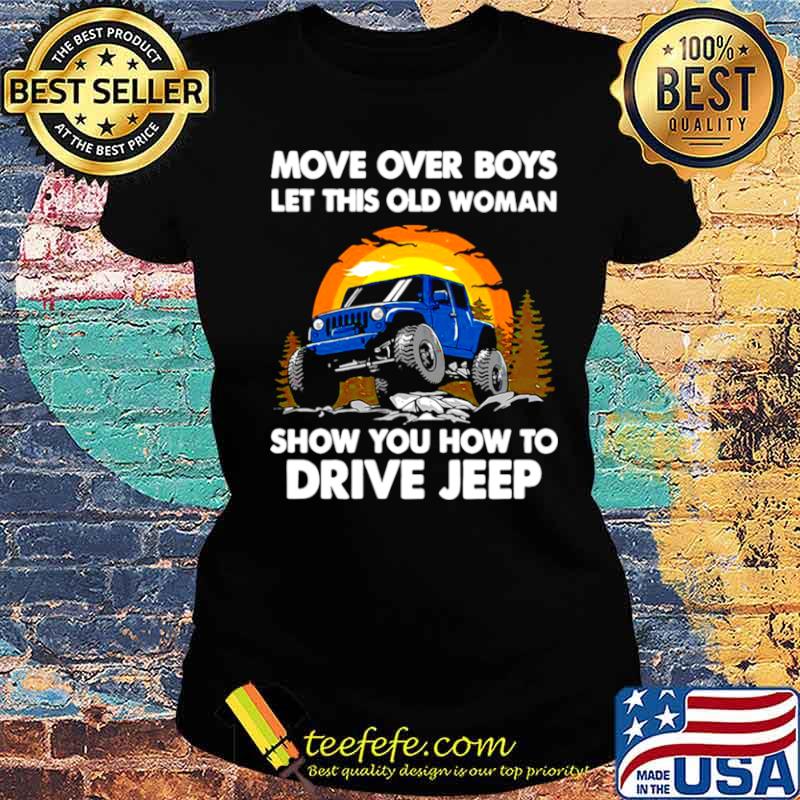 Move Over Boys Let This Old Woman Show You How To Drive Jeep s Ladies tee Move Over Boys Let This Old Woman Show You How To Drive Jeep s Ladies tee