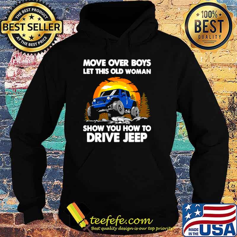 Move Over Boys Let This Old Woman Show You How To Drive Jeep Hoodie Move Over Boys Let This Old Woman Show You How To Drive Jeep Hoodie