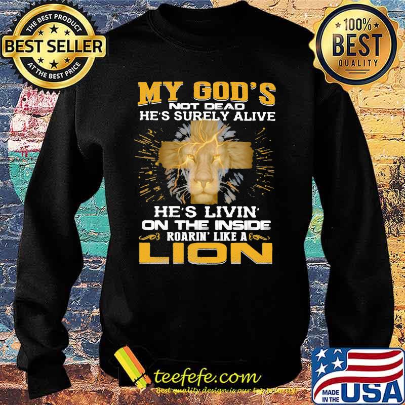My God's Not Dead He's Surely Alive He's Livin On THe Inside Roading Lie A Lion Shirt Sweater My God's Not Dead He's Surely Alive He's Livin On THe Inside Roading Lie A Lion Shirt Sweater