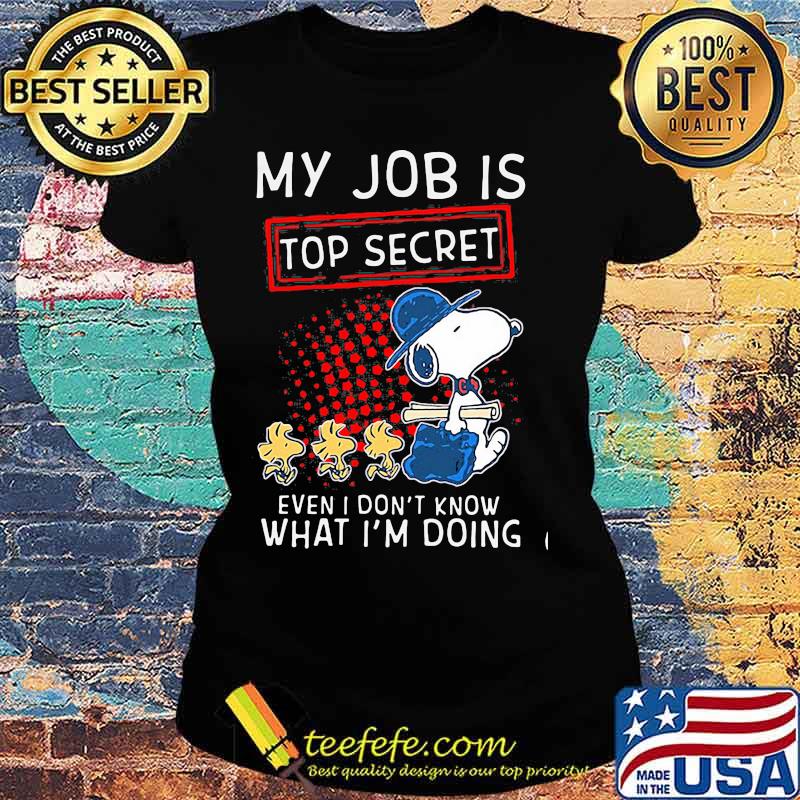My Job Is Top Secret Even I Don’t Know What I’m Doing Snoopy And Woodstock Shirt Ladies tee My Job Is Top Secret Even I Don’t Know What I’m Doing Snoopy And Woodstock Shirt Ladies tee