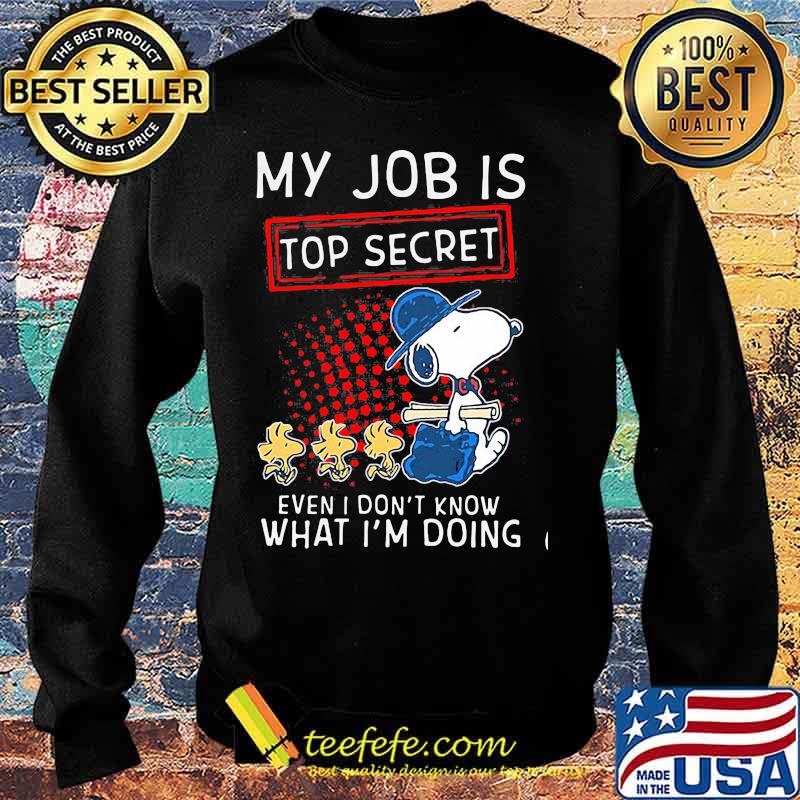 My Job Is Top Secret Even I Don’t Know What I’m Doing Snoopy And Woodstock Shirt Sweater My Job Is Top Secret Even I Don’t Know What I’m Doing Snoopy And Woodstock Shirt Sweater
