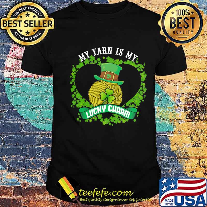My yarn is my lucky charm shirt