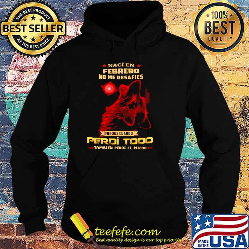 Naci En Febrero No Me Desafies Porque Cuando Perdi Todo ambien Perdi El Miedo Hoodie Naci En Febrero No Me Desafies Porque Cuando Perdi Todo ambien Perdi El Miedo Hoodie