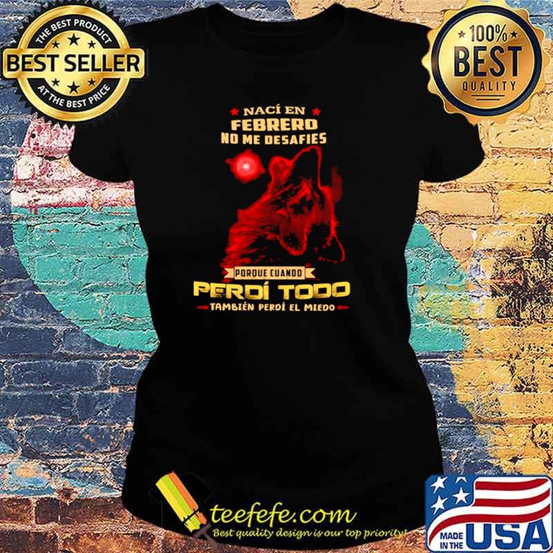 Naci En Febrero No Me Desafies Porque Cuando Perdi Todo ambien Perdi El Miedo Ladies tee Naci En Febrero No Me Desafies Porque Cuando Perdi Todo ambien Perdi El Miedo Ladies tee