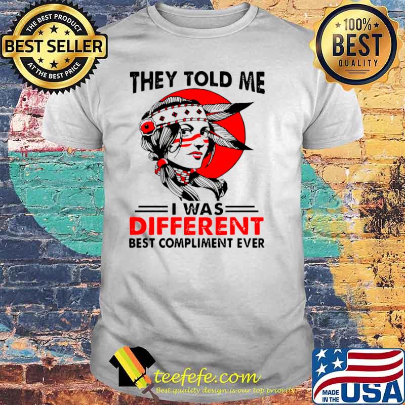 Native Girl They Told Me I Was Different Best Compliment Ever Vintage shirt