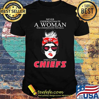 Never Underestimate A Women Who Understands Football And Love Kansas City Chiefs Shirt