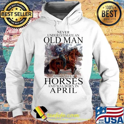Never Underestimate An Old Man Who Loves Horses And Was Born In April Shirt