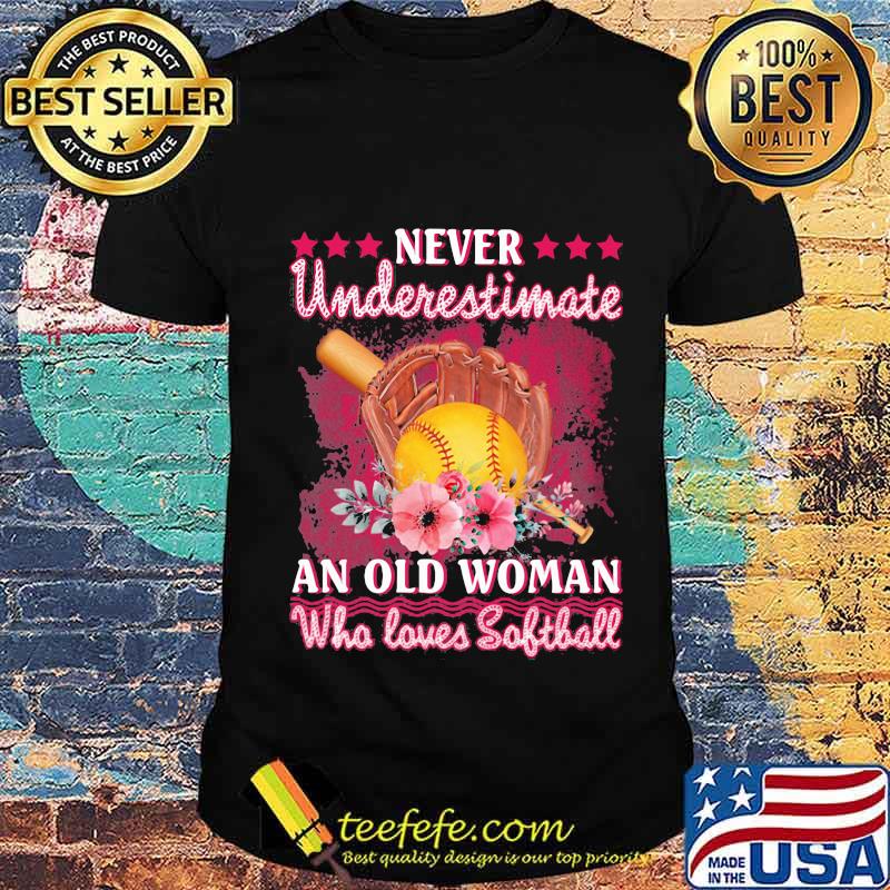 Never Underestimate An Old Woman Who Loves Softball Flower Shirt Unisex Never Underestimate An Old Woman Who Loves Softball Flower Shirt Unisex
