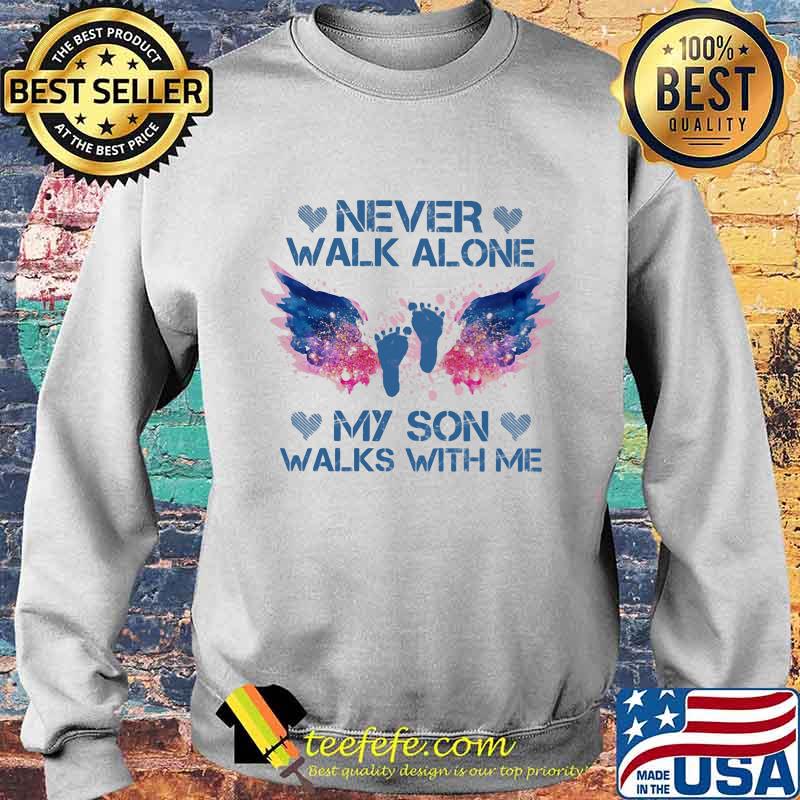 Never Walk Alone My Son Walks With Me Angel Shirt Sweater Never Walk Alone My Son Walks With Me Angel Shirt Sweater