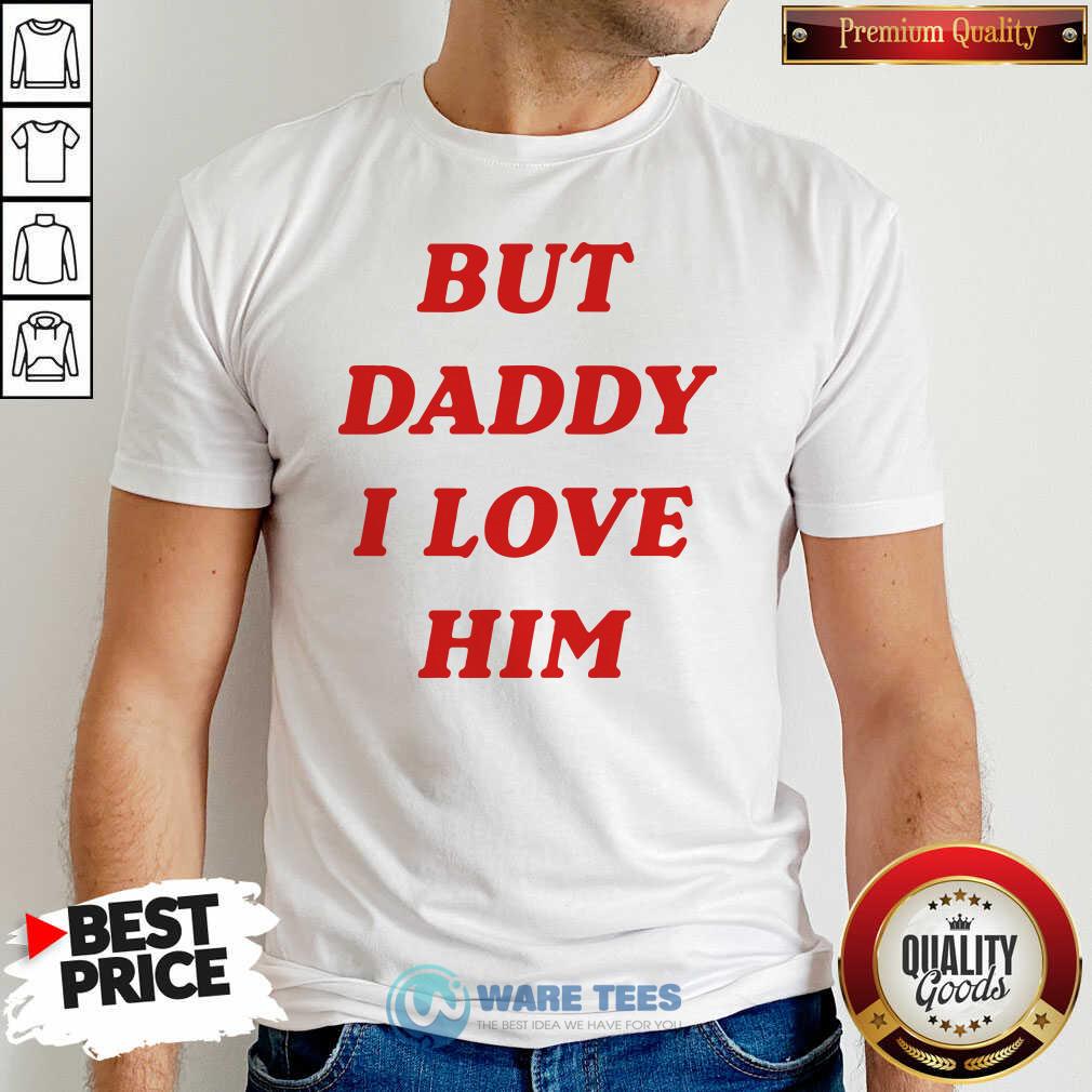 Nice But Daddy I Love Him Shirt