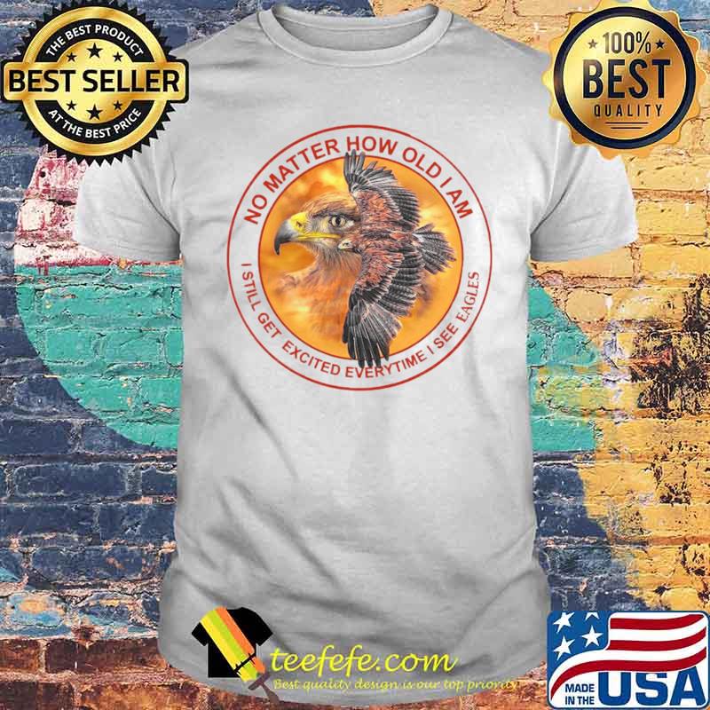 No Matter How Old I Am I Still Get Excited Everytime I See Eagles shirt