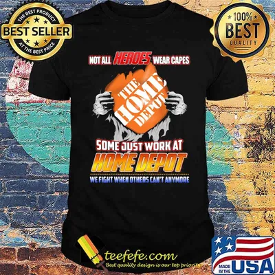 Not All Heroes Wear Capes The Home Depot Some Just Work At Home Depot We Fight When Others Can’t Anymore Shirt