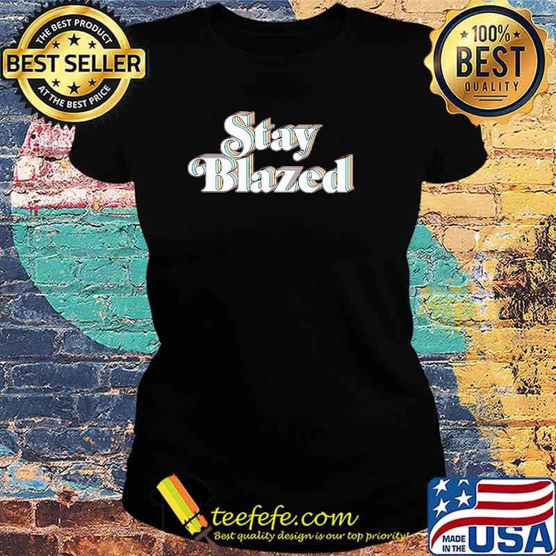 Official Stay Blazed Shirt Ladies tee Official Stay Blazed Shirt Ladies tee