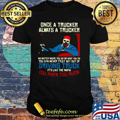Once A Trucker Always A Trucker No Matter Where You Go Or What You Do shirt