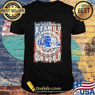 One Truck Can Move A Family But All These TRucks Move Our World American Flag Shirt