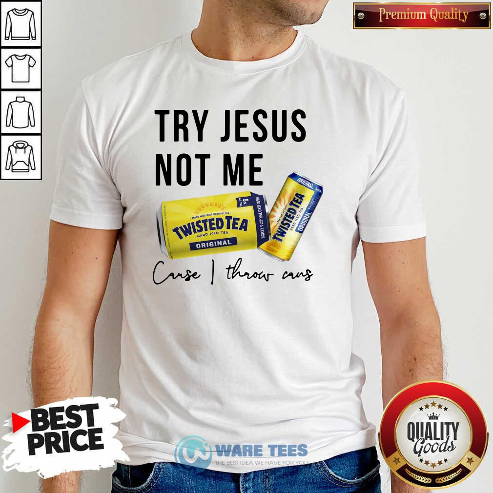 Original Try Jesus Not Me Cause I Throw Cans Twisted Tea 2021 Shirt