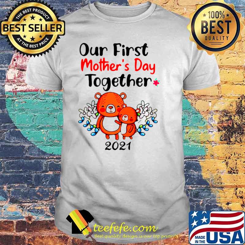 Our First Mother’s Day Together 2021 shirt