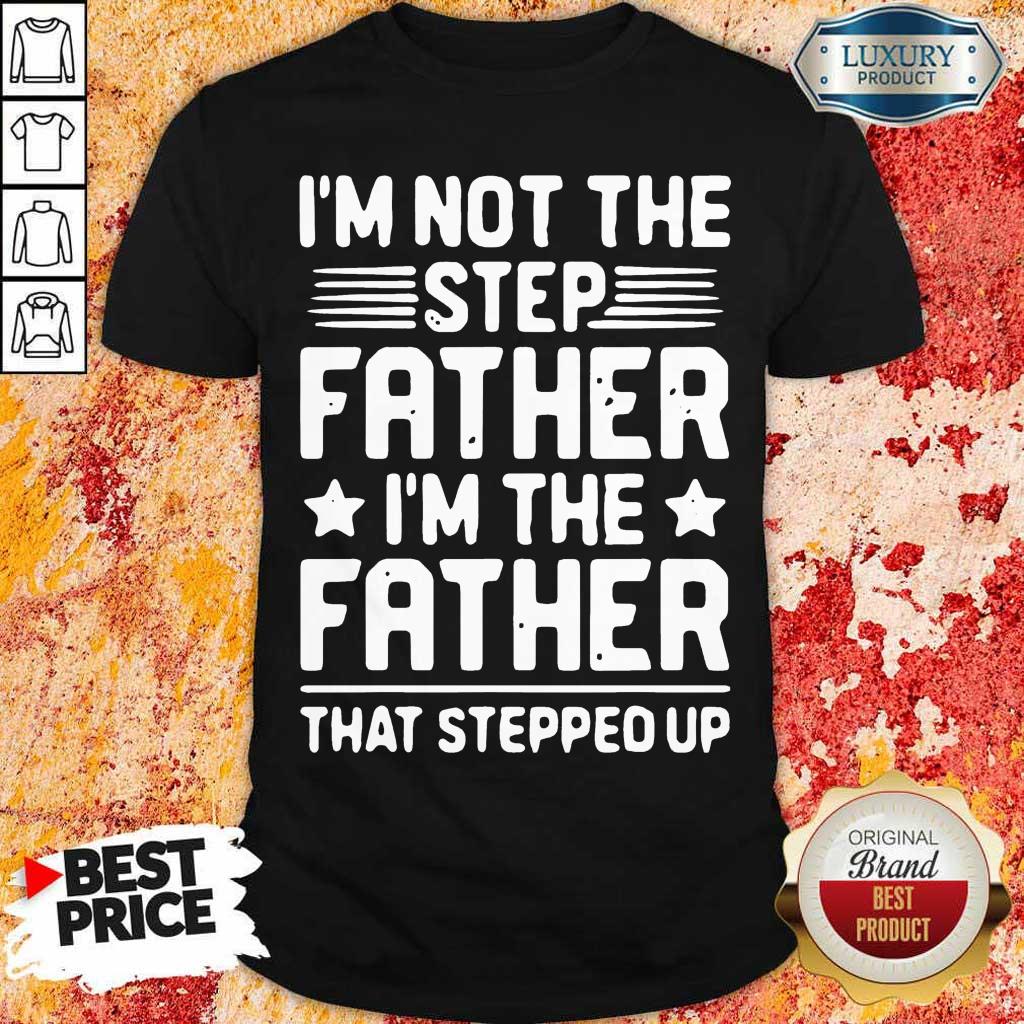 Overwelmed 8 Not The Step Father Stepped Up Shirt