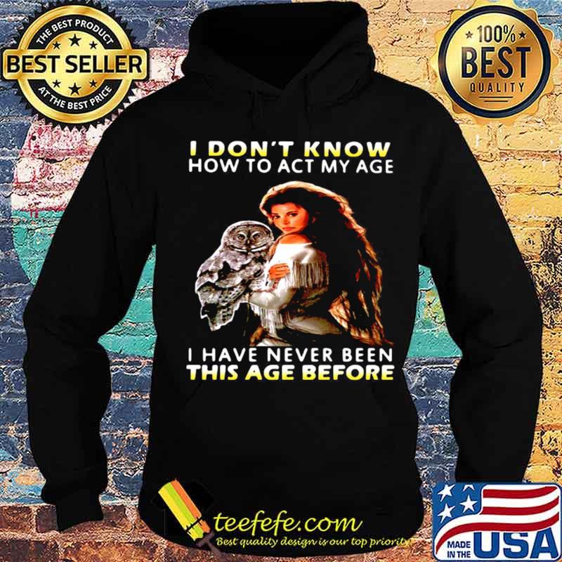 Owl Girl I Don’t Know How To Act My Age I Have Never Been This Age Before s Hoodie Owl Girl I Don’t Know How To Act My Age I Have Never Been This Age Before s Hoodie