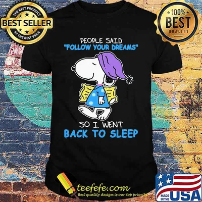 People Said Follow Your Dreams So I Went Back To Sleep Snoopy Shirt