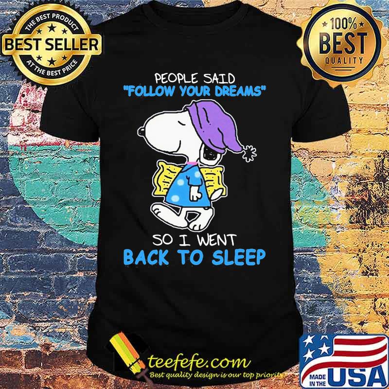 People Said Follow Your Dreams So I Went Back To Sleep Snoopy Shirt