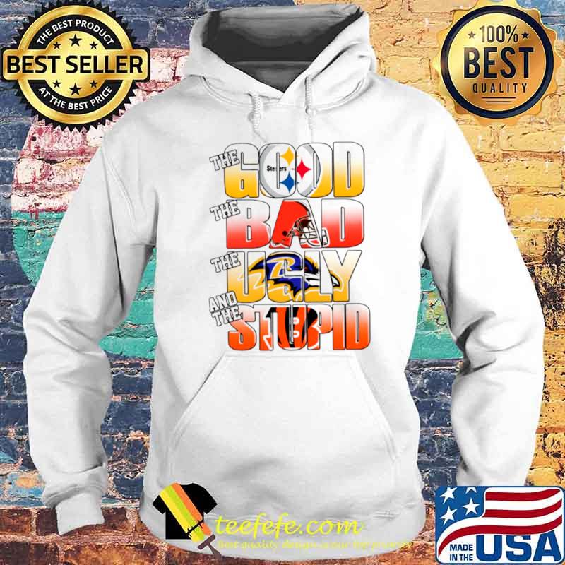 Pittsburgh Steelers The Good Cleveland Browns The Bad Baltimore Ravens The Ugly And Cincinnati Bengals The Stupid Hoodie Pittsburgh Steelers The Good Cleveland Browns The Bad Baltimore Ravens The Ugly And Cincinnati Bengals The Stupid Hoodie