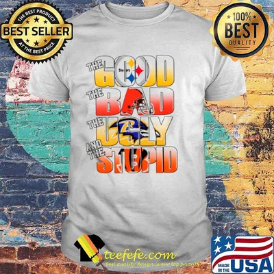Pittsburgh Steelers The Good Cleveland Browns The Bad Baltimore Ravens The Ugly And Cincinnati Bengals The Stupid shirt