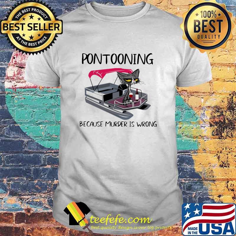 Pontooning Because Murer Is wrong cats Shirt Pontooning Because Murer Is wrong cats Shirt