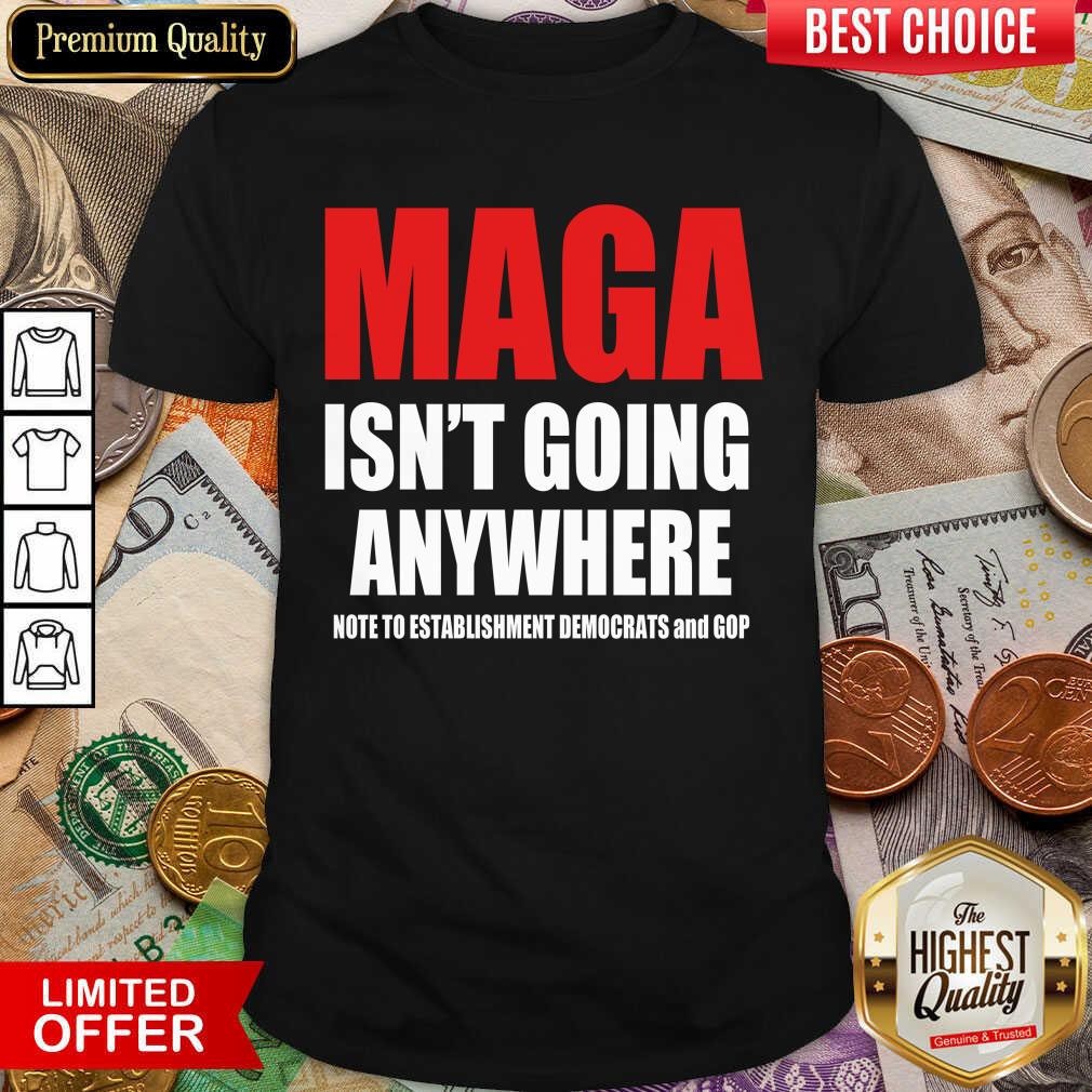 Pretty Maga Isnt Going Anywhere Establishment Dems Gop 22 Shirt