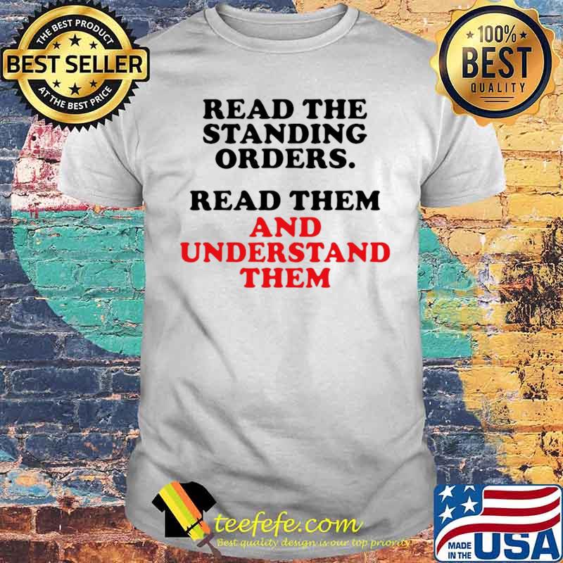 Read The Standing Orders Read Them And Understand Them shirt