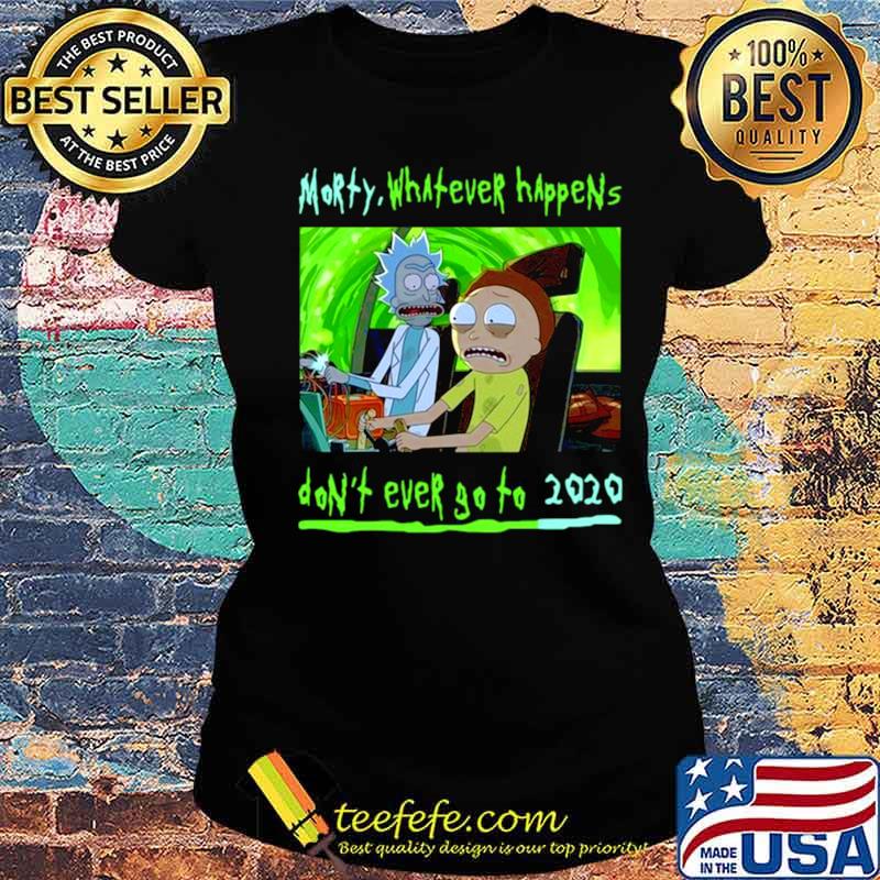 Rick and Morty whatever happens dont ever go to 2021 s Ladies tee Rick and Morty whatever happens dont ever go to 2021 s Ladies tee