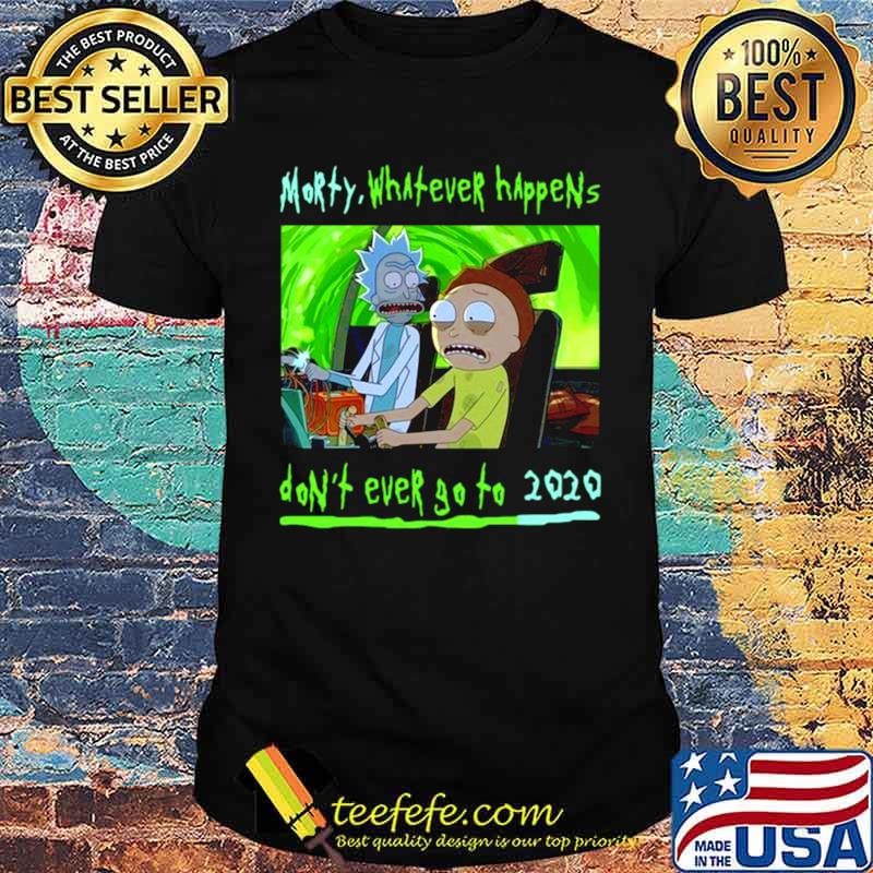 Rick and Morty whatever happens dont ever go to 2021 shirt Rick and Morty whatever happens dont ever go to 2021 shirt