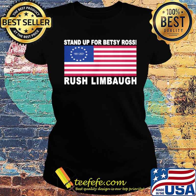 Rush Limbaugh Stand Up For Betsy Ross American Flag Signature Ladies tee Rush Limbaugh Stand Up For Betsy Ross American Flag Signature Ladies tee