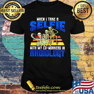 Skeletons When I Take A Selfie With My Co Worker In Radiology shirt