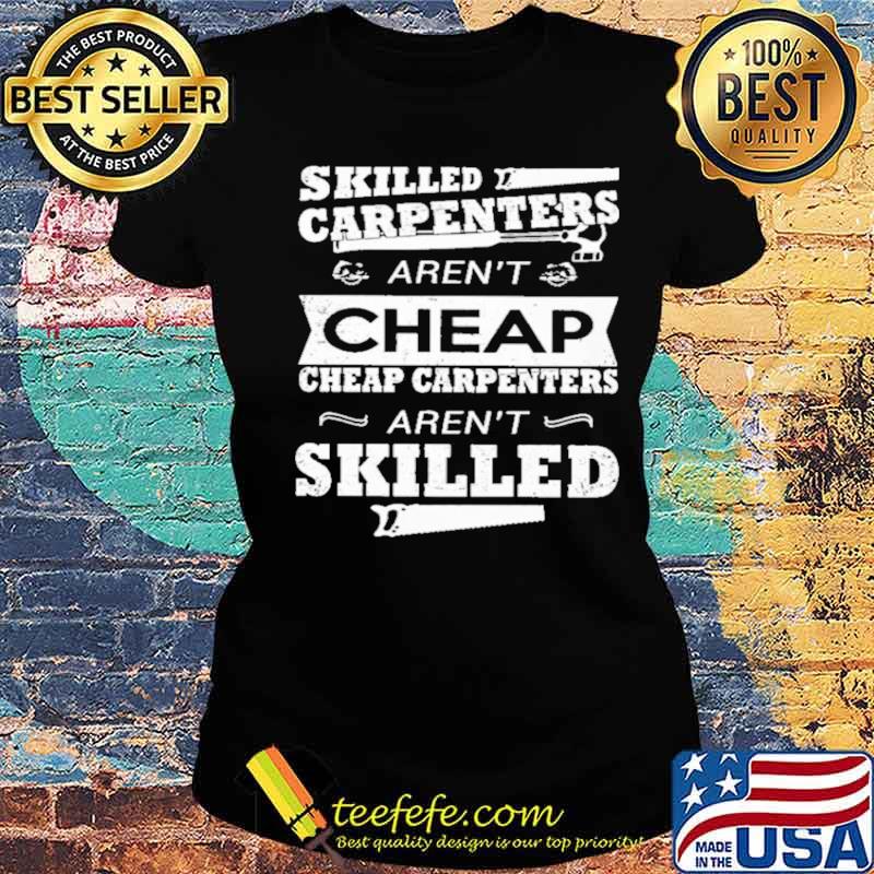 skilled carpenters arent cheap cheap carpenters arent skilled s Ladies tee skilled carpenters arent cheap cheap carpenters arent skilled s Ladies tee