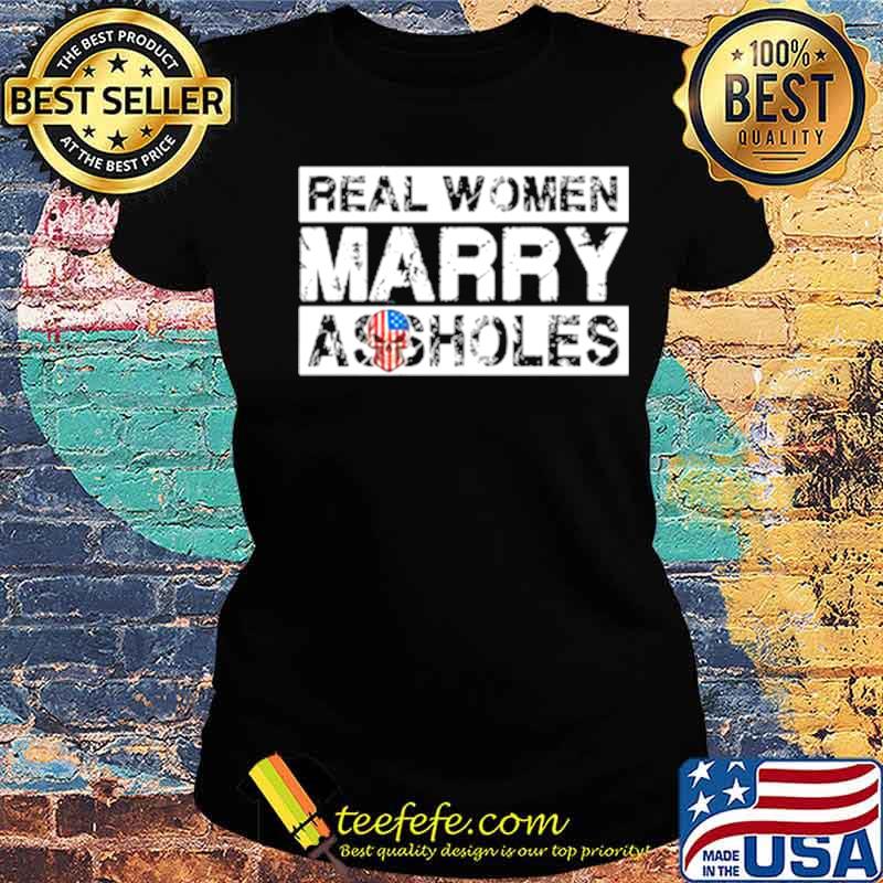Skull American flag real woman Marry Assholes s Ladies tee Skull American flag real woman Marry Assholes s Ladies tee