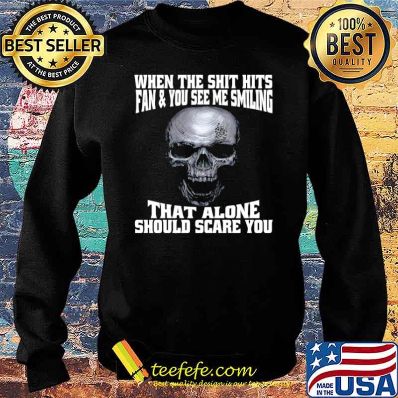 Skull When The Shit Hits Fan And You See Me Smiling That ALone Should Scare You Sweater Skull When The Shit Hits Fan And You See Me Smiling That ALone Should Scare You Sweater