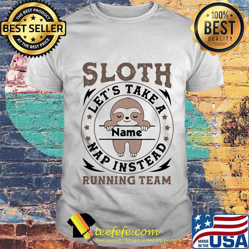 Sloth Let’s Take A Name Nap Instead Running Team Stars Shirt Unisex Sloth Let’s Take A Name Nap Instead Running Team Stars Shirt Unisex