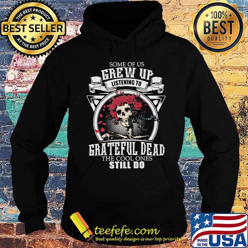 Some Of Us Grew Up Listen To Grateful Dead The Cool Ones Still Do Skull Roses Shirt Hoodie Some Of Us Grew Up Listen To Grateful Dead The Cool Ones Still Do Skull Roses Shirt Hoodie