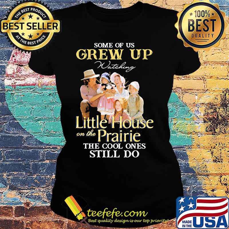 Some Of Us Grew Up Little House On The Prairie The Cool Ones Still Do Shirt Ladies tee Some Of Us Grew Up Little House On The Prairie The Cool Ones Still Do Shirt Ladies tee