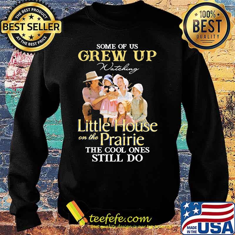 Some Of Us Grew Up Little House On The Prairie The Cool Ones Still Do Shirt Sweater Some Of Us Grew Up Little House On The Prairie The Cool Ones Still Do Shirt Sweater