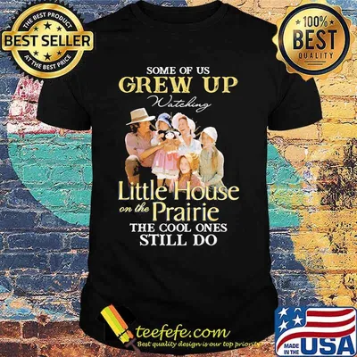 Some Of Us Grew Up Little House On The Prairie The Cool Ones Still Do Shirt